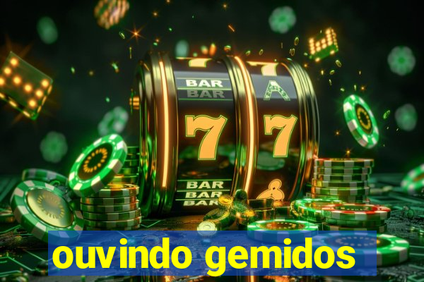 ouvindo gemidos